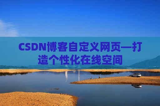 CSDN博客自定义网页—打造个性化在线空间